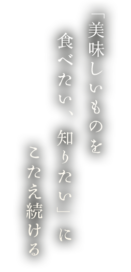 「美味しいものを食べたい、知りたい」にこたえ続ける